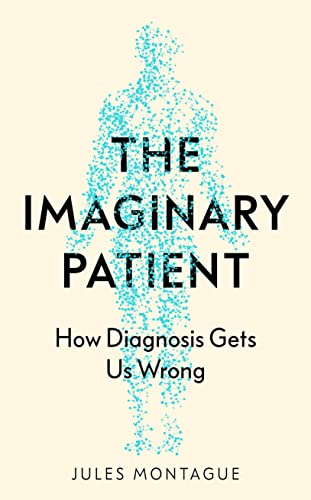 The Imaginary Patient: How Diagnosis Gets Us Wrong von Granta Books